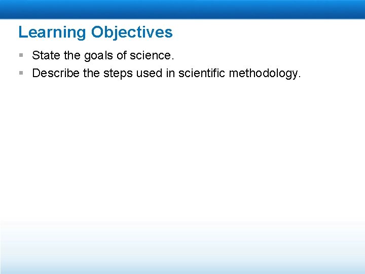 Learning Objectives § State the goals of science. § Describe the steps used in