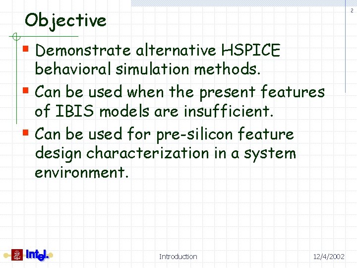 Objective 2 § Demonstrate alternative HSPICE behavioral simulation methods. § Can be used when