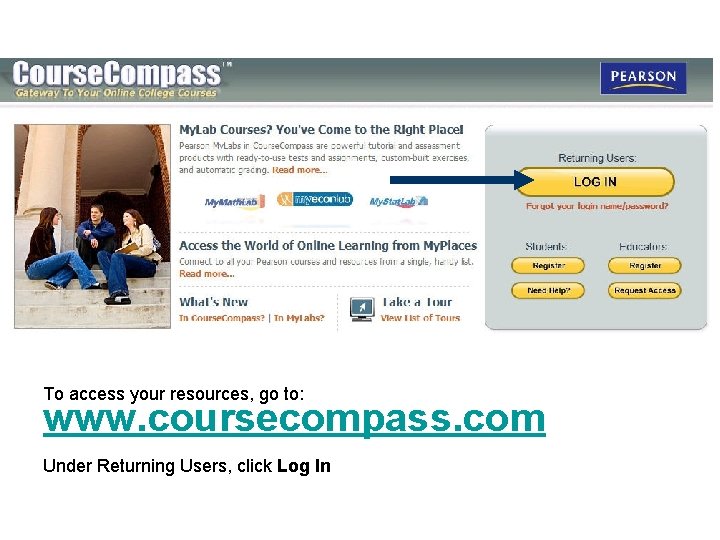 To access your resources, go to: www. coursecompass. com Under Returning Users, click Log