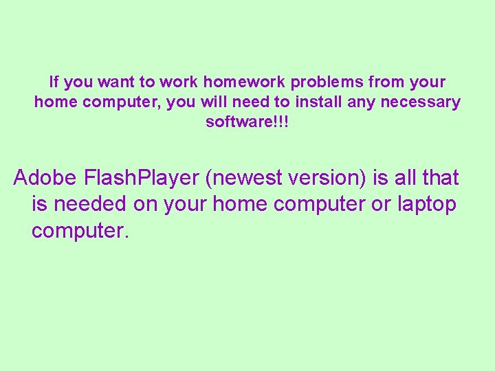 If you want to work homework problems from your home computer, you will need