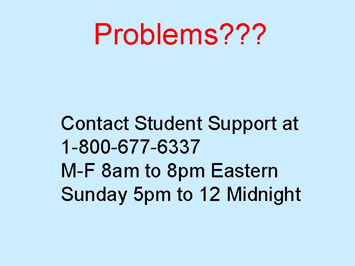 Problems? ? ? Contact Student Support at 1 -800 -677 -6337 M-F 8 am