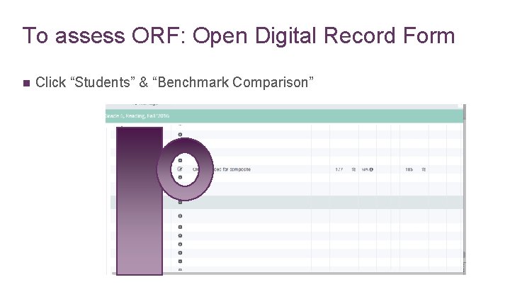 To assess ORF: Open Digital Record Form n Click “Students” & “Benchmark Comparison” 