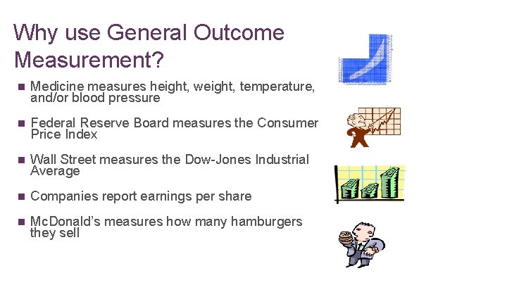 Why use General Outcome Measurement? n Medicine measures height, weight, temperature, and/or blood pressure