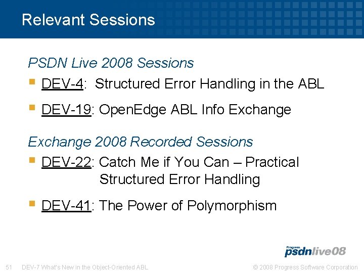 Relevant Sessions PSDN Live 2008 Sessions § DEV-4: Structured Error Handling in the ABL