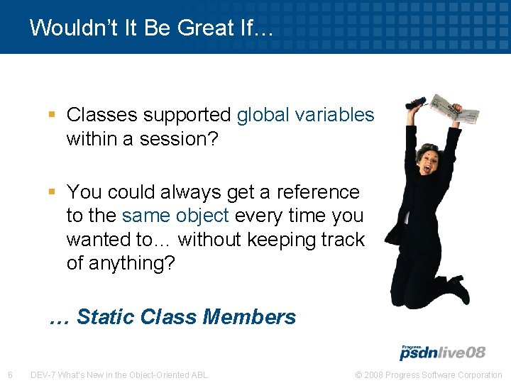Wouldn’t It Be Great If… § Classes supported global variables within a session? §
