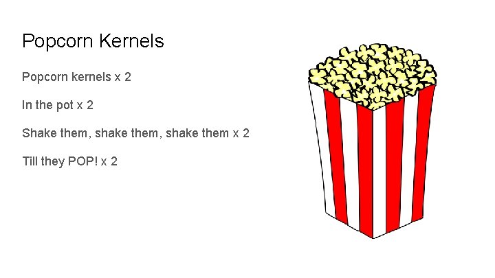 Popcorn Kernels Popcorn kernels x 2 In the pot x 2 Shake them, shake