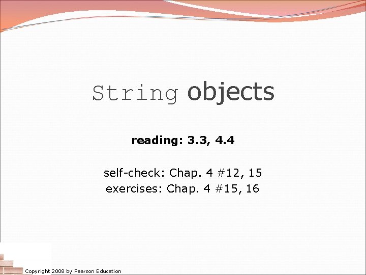 String objects reading: 3. 3, 4. 4 self-check: Chap. 4 #12, 15 exercises: Chap.
