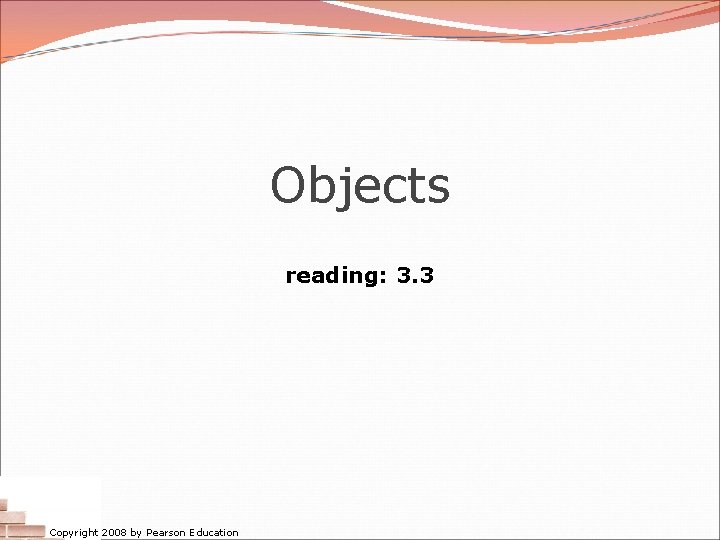 Objects reading: 3. 3 Copyright 2008 by Pearson Education 