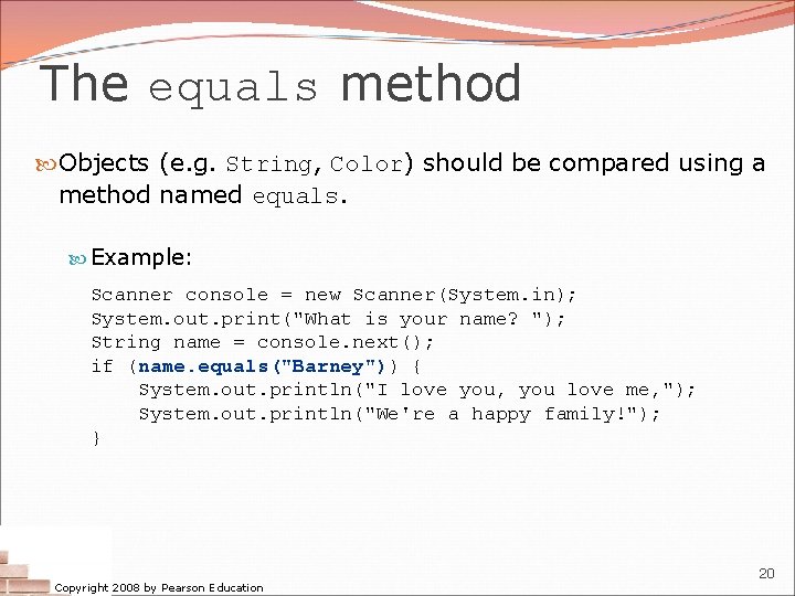 The equals method Objects (e. g. String, Color) should be compared using a method