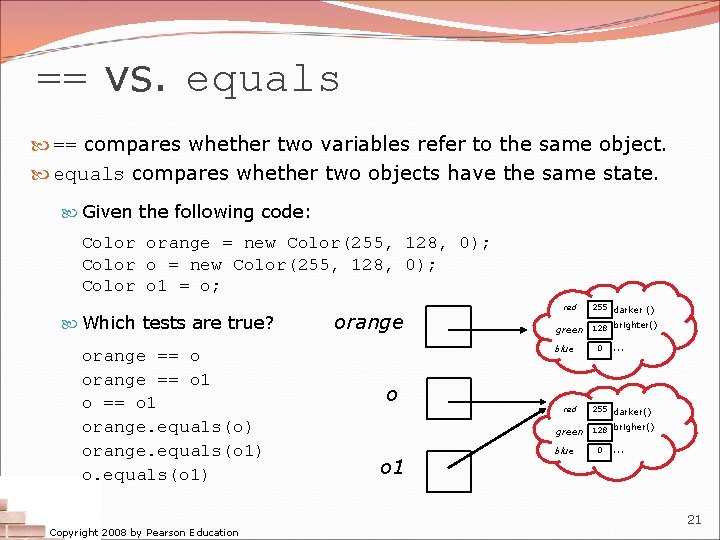 == vs. equals == compares whether two variables refer to the same object. equals