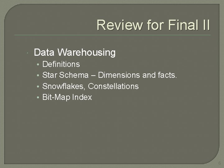 Review for Final II Data Warehousing • • Definitions Star Schema – Dimensions and