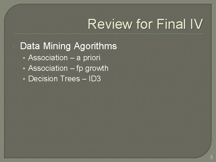 Review for Final IV Data Mining Agorithms • Association – a priori • Association