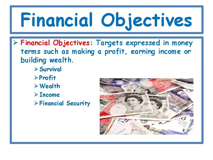 Financial Objectives Ø Financial Objectives: Targets expressed in money terms such as making a