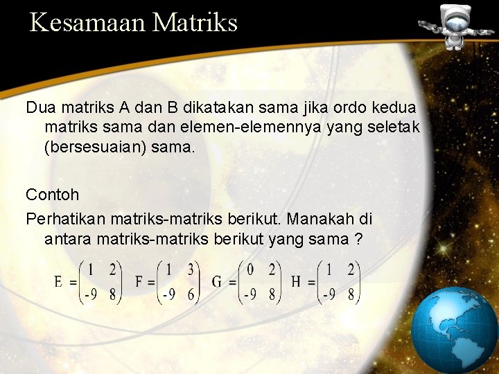 Kesamaan Matriks Dua matriks A dan B dikatakan sama jika ordo kedua matriks sama