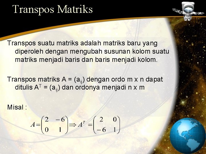 Transpos Matriks Transpos suatu matriks adalah matriks baru yang diperoleh dengan mengubah susunan kolom