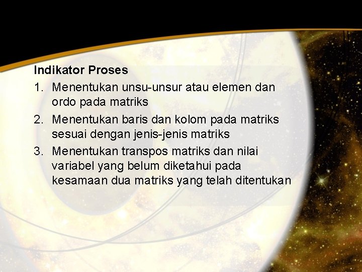 Indikator Proses 1. Menentukan unsu-unsur atau elemen dan ordo pada matriks 2. Menentukan baris