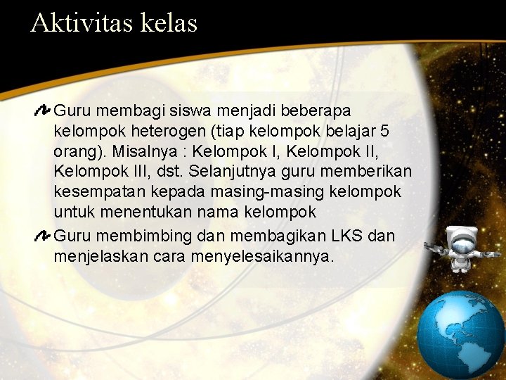 Aktivitas kelas Guru membagi siswa menjadi beberapa kelompok heterogen (tiap kelompok belajar 5 orang).