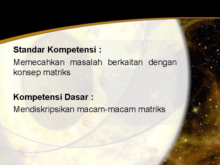 Standar Kompetensi : Memecahkan masalah berkaitan dengan konsep matriks Kompetensi Dasar : Mendiskripsikan macam-macam