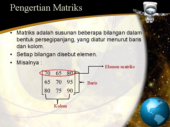 Pengertian Matriks • Matriks adalah susunan beberapa bilangan dalam bentuk persegipanjang, yang diatur menurut