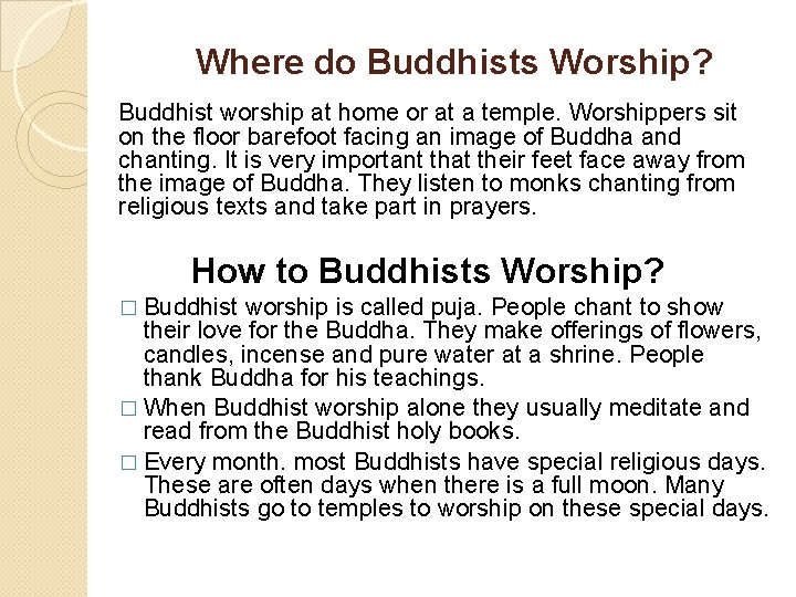 Where do Buddhists Worship? Buddhist worship at home or at a temple. Worshippers sit