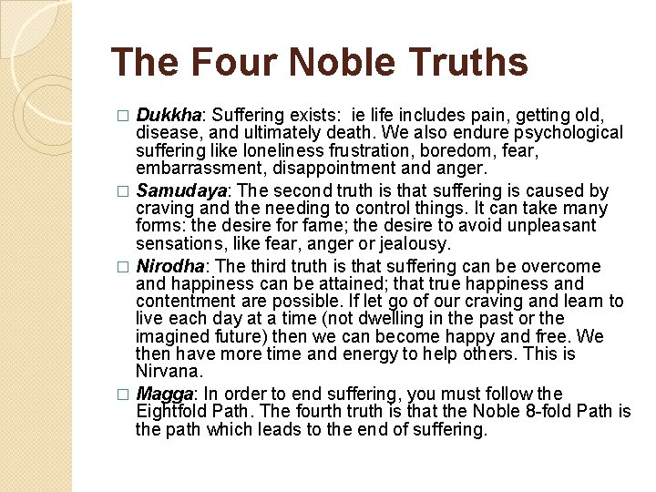 The Four Noble Truths Dukkha: Suffering exists: ie life includes pain, getting old, disease,