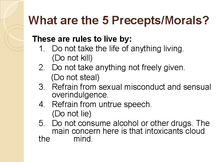 What are the 5 Precepts/Morals? These are rules to live by: 1. Do not