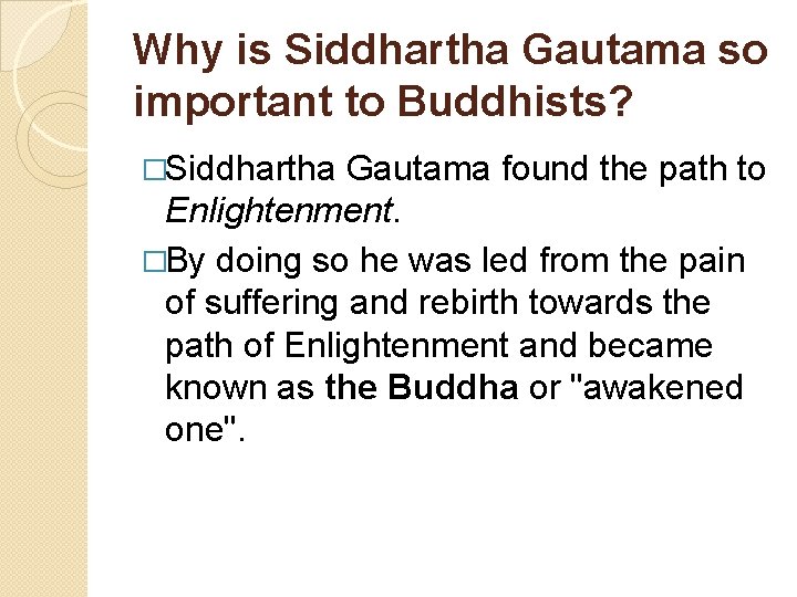 Why is Siddhartha Gautama so important to Buddhists? �Siddhartha Gautama found the path to