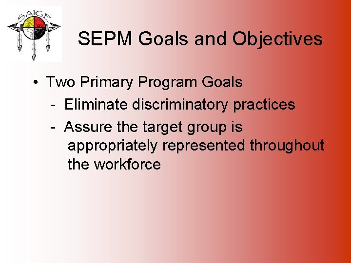 SEPM Goals and Objectives • Two Primary Program Goals - Eliminate discriminatory practices -