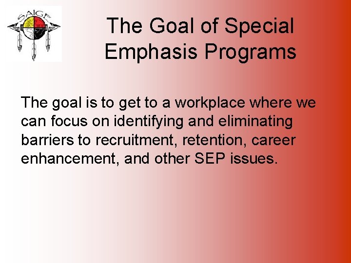 The Goal of Special Emphasis Programs The goal is to get to a workplace