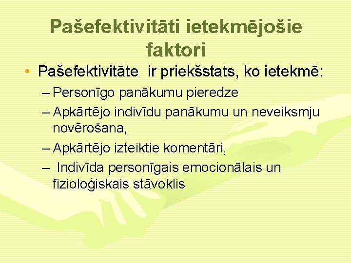 Pašefektivitāti ietekmējošie faktori • Pašefektivitāte ir priekšstats, ko ietekmē: – Personīgo panākumu pieredze –