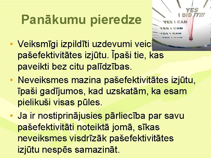 Panākumu pieredze • Veiksmīgi izpildīti uzdevumi veicina pašefektivitātes izjūtu. Īpaši tie, kas paveikti bez