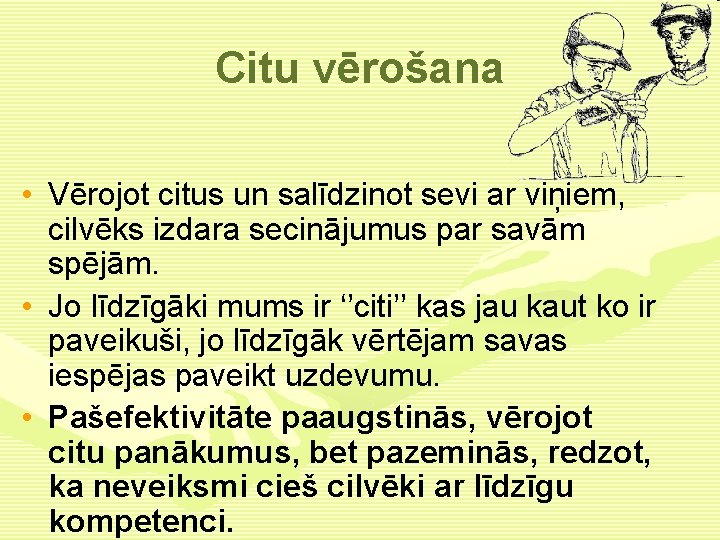 Citu vērošana • Vērojot citus un salīdzinot sevi ar viņiem, cilvēks izdara secinājumus par