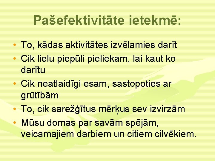 Pašefektivitāte ietekmē: • To, kādas aktivitātes izvēlamies darīt • Cik lielu piepūli pieliekam, lai