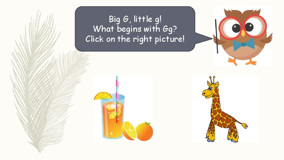 Big G, little g! What begins with Gg? Click on the right picture! 