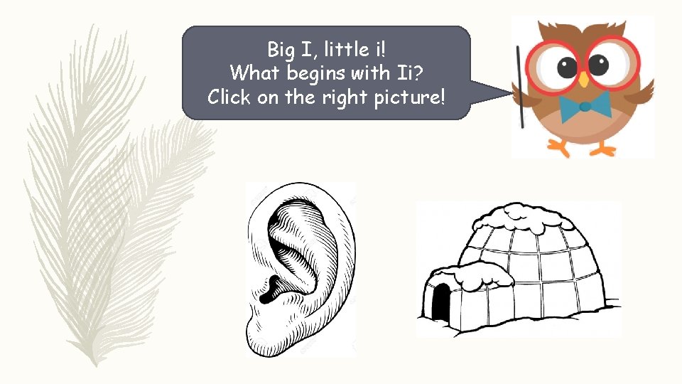 Big I, little i! What begins with Ii? Click on the right picture! 