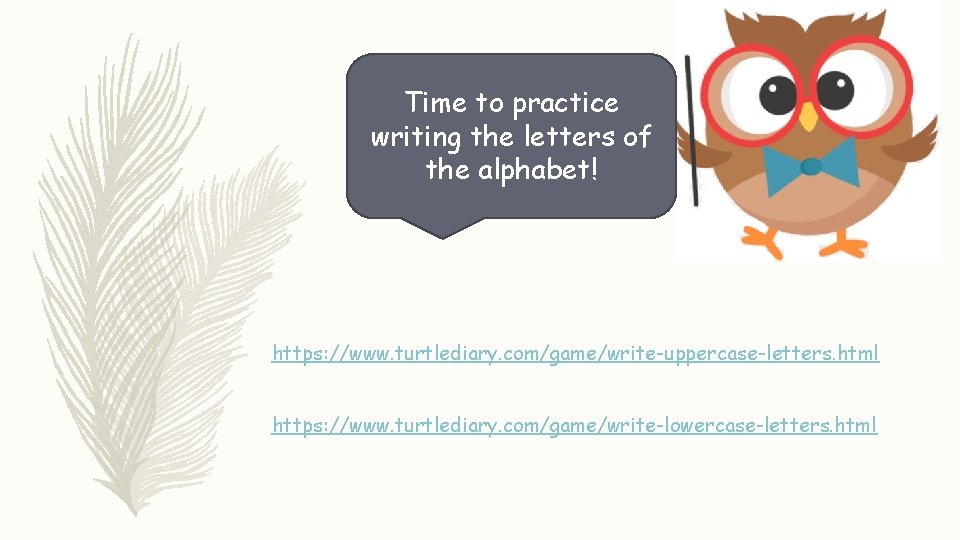 Time to practice writing the letters of the alphabet! https: //www. turtlediary. com/game/write-uppercase-letters. html