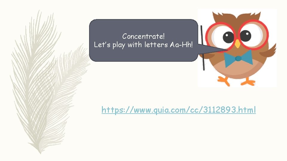 Concentrate! Let’s play with letters Aa-Hh! https: //www. quia. com/cc/3112893. html 