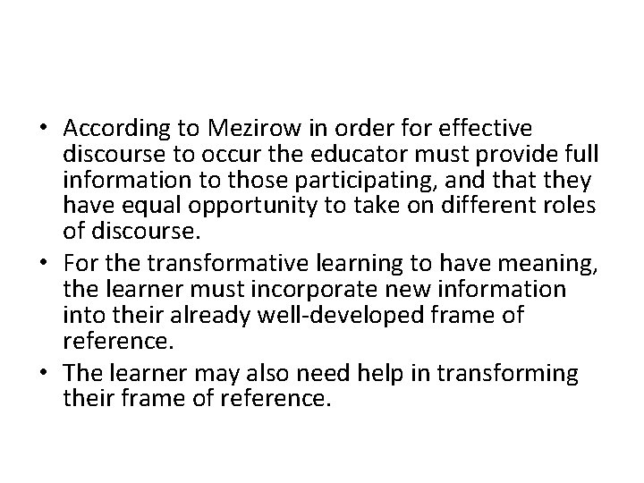  • According to Mezirow in order for effective discourse to occur the educator