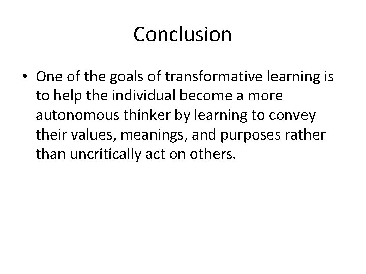 Conclusion • One of the goals of transformative learning is to help the individual