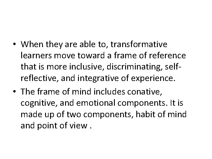  • When they are able to, transformative learners move toward a frame of