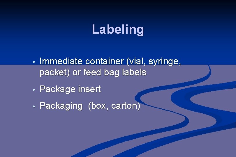 Labeling • Immediate container (vial, syringe, packet) or feed bag labels • Package insert