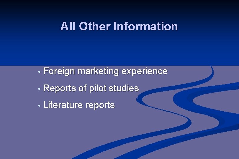 All Other Information • Foreign marketing experience • Reports of pilot studies • Literature