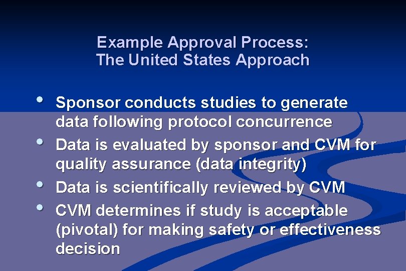 Example Approval Process: The United States Approach • • Sponsor conducts studies to generate