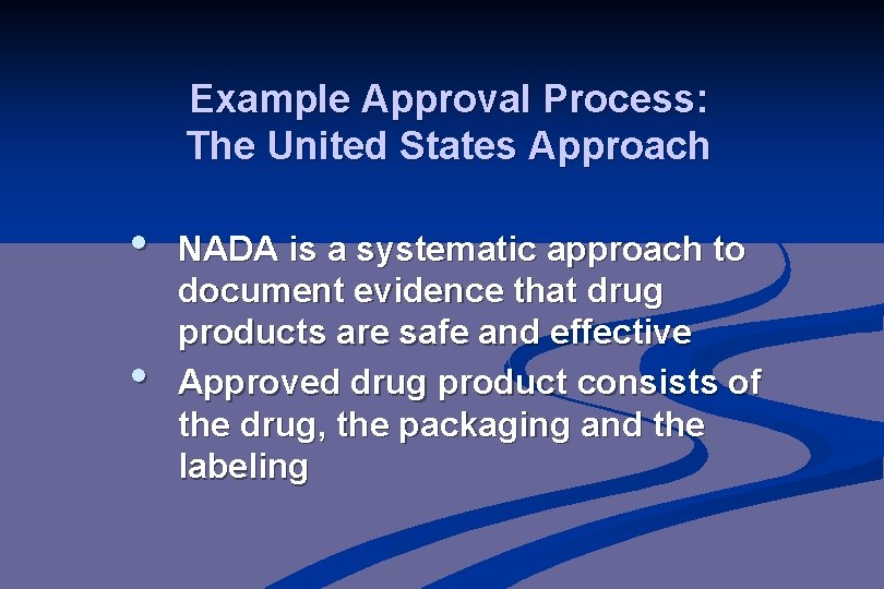 Example Approval Process: The United States Approach • • NADA is a systematic approach
