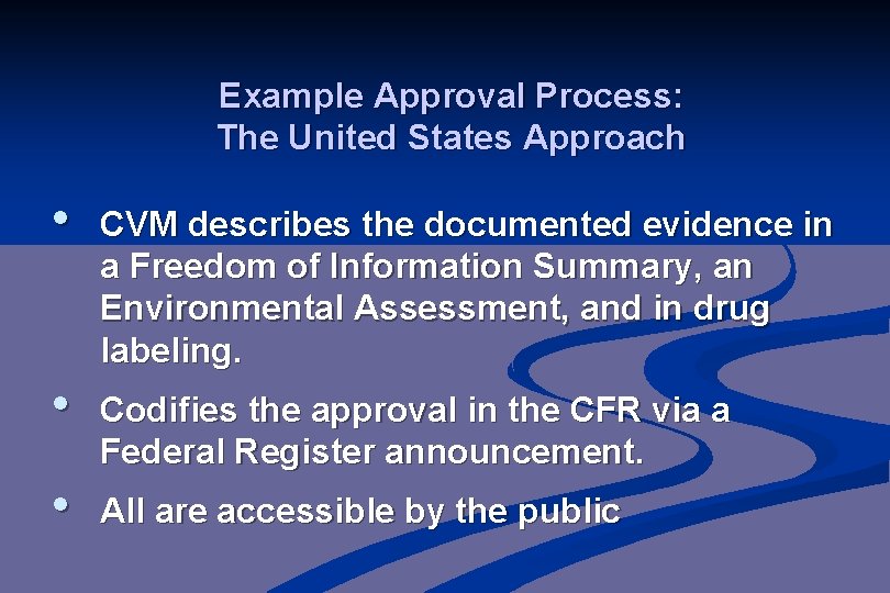 Example Approval Process: The United States Approach • CVM describes the documented evidence in