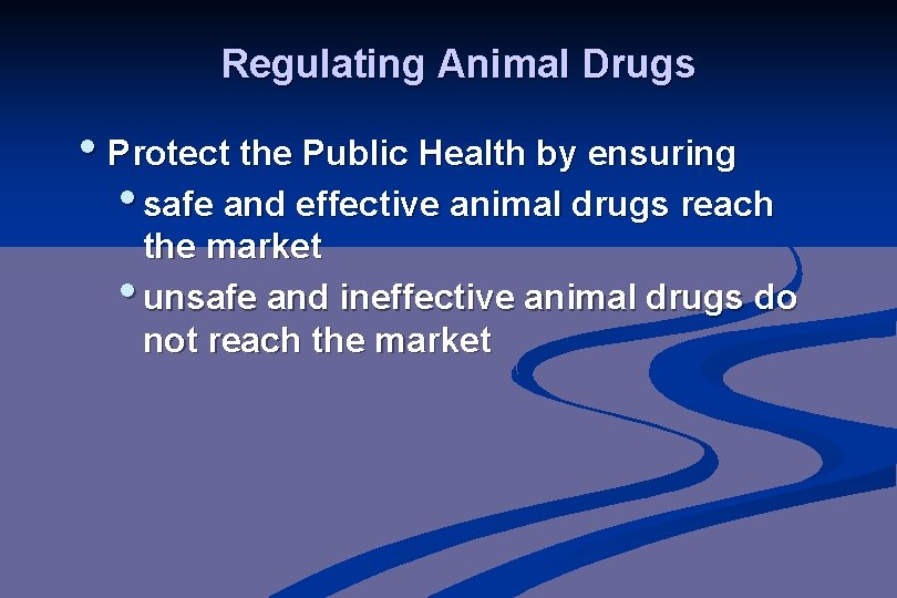 Regulating Animal Drugs • Protect the Public Health by ensuring • safe and effective