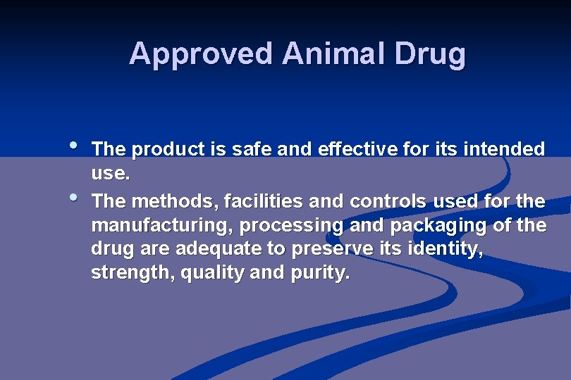 Approved Animal Drug • • The product is safe and effective for its intended