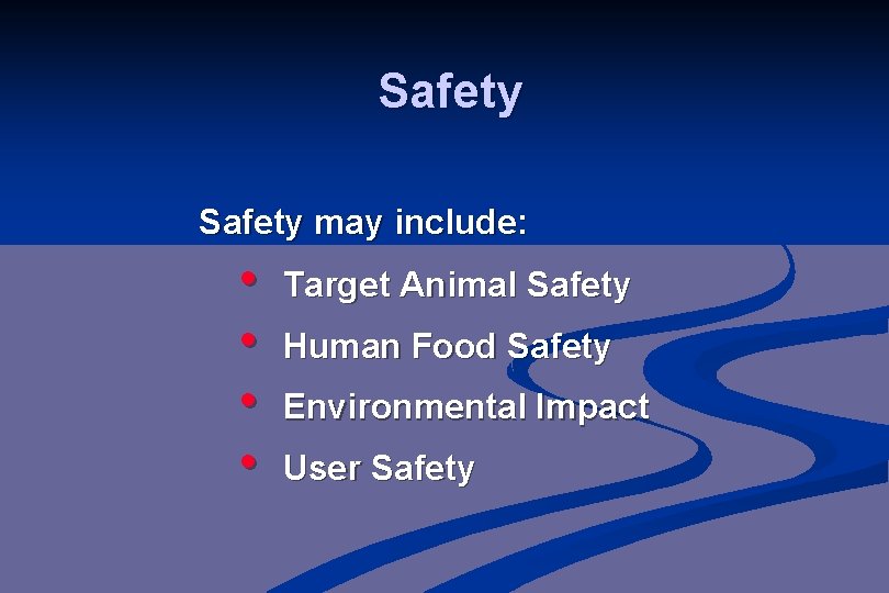 Safety may include: • • Target Animal Safety Human Food Safety Environmental Impact User