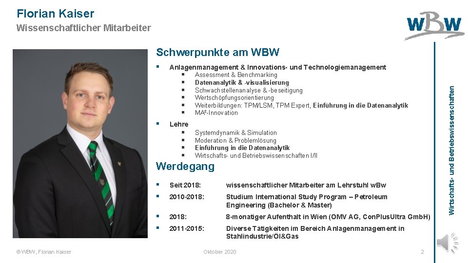 Florian Kaiser Wissenschaftlicher Mitarbeiter Schwerpunkte am WBW § Anlagenmanagement & Innovations- und Technologiemanagement §