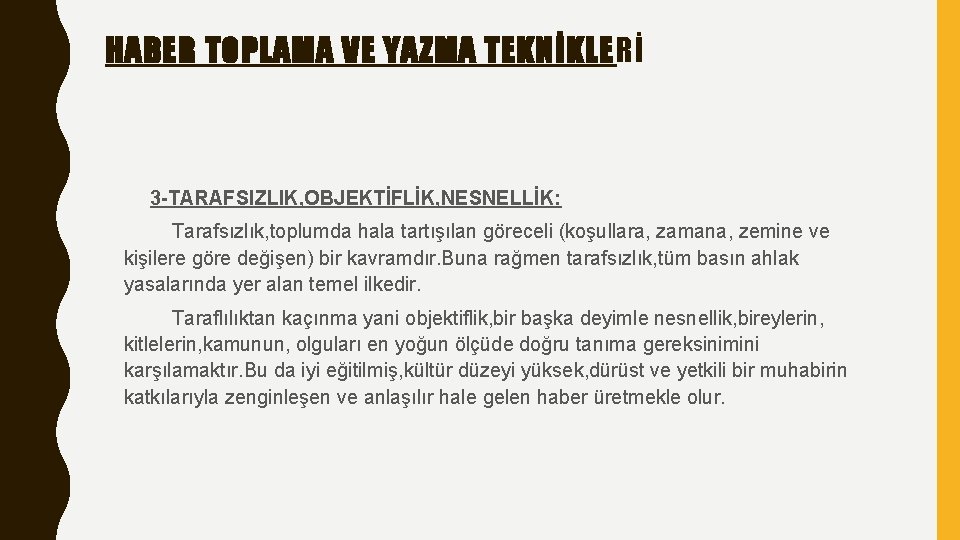 HABER TOPLAMA VE YAZMA TEKNİKLERİ 3 -TARAFSIZLIK, OBJEKTİFLİK, NESNELLİK: Tarafsızlık, toplumda hala tartışılan göreceli